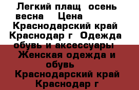 Легкий плащ (осень-весна) › Цена ­ 1 200 - Краснодарский край, Краснодар г. Одежда, обувь и аксессуары » Женская одежда и обувь   . Краснодарский край,Краснодар г.